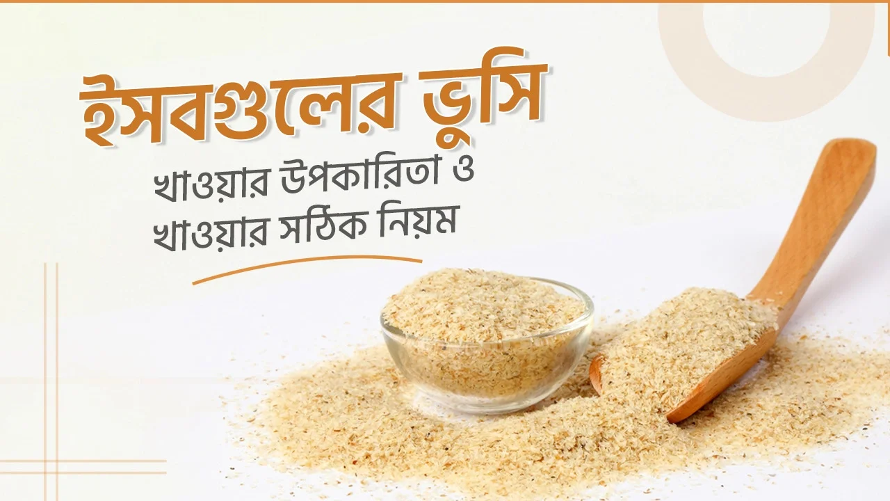 ইসবগুলের ভুসির যত উপকারিতা ও খাওয়ার নিয়ম