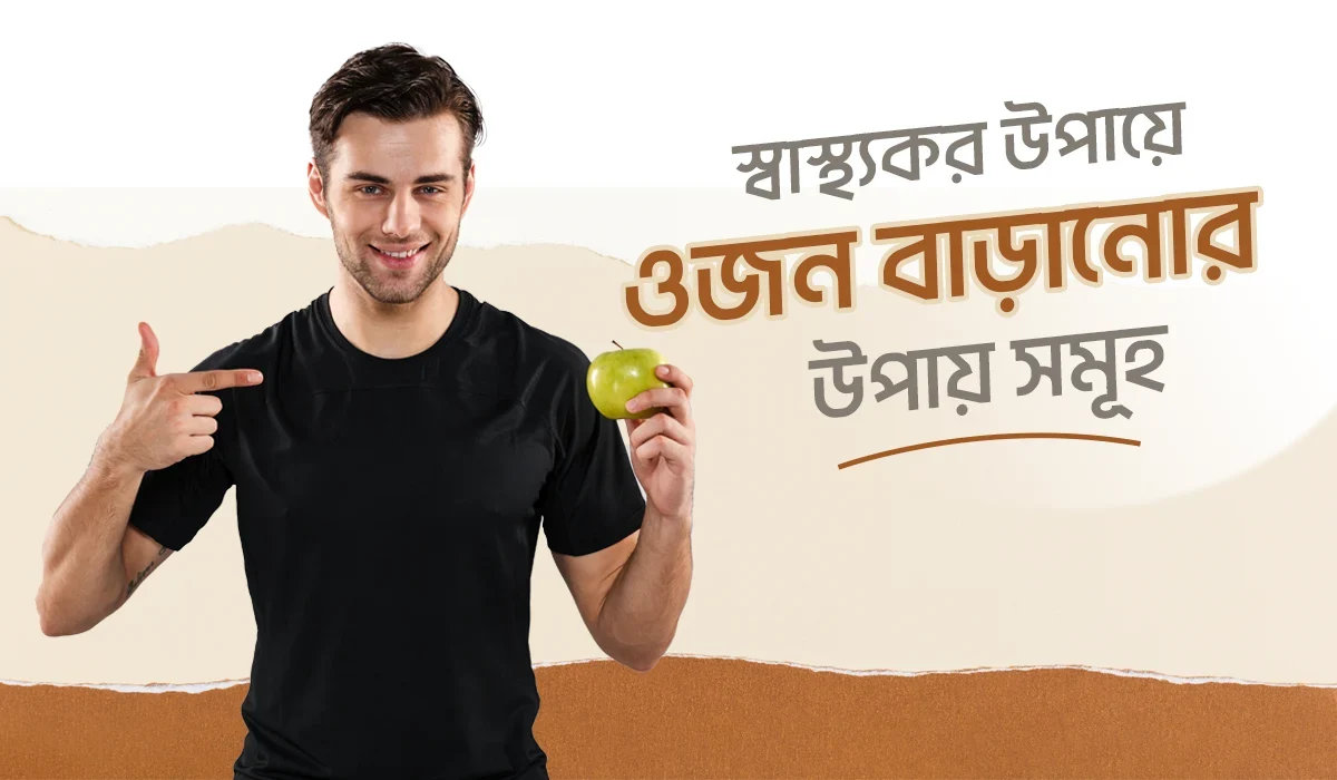 স্বাস্থ্যকর উপায়ে ওজন বাড়ানোর উপায় সমূহ - ঘরে বসেই ওজন বাড়ানোর উপায় 